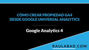 Cómo crear Propiedad de GA4 desde Google Universal Analytics (GA3)